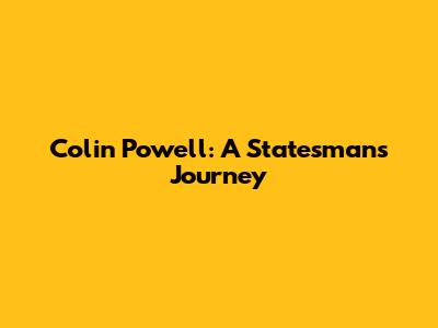 Colin Powell: A Statesman's Journey