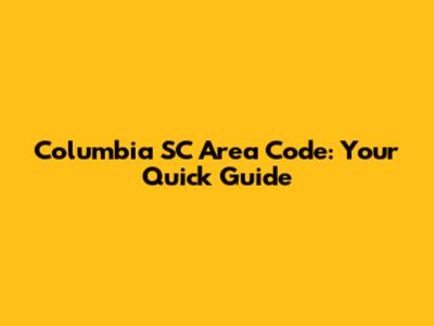 Columbia SC Area Code: Your Quick Guide