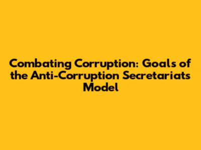 Combating Corruption: Goals of the Anti-Corruption Secretariat's Model