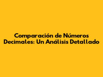 Comparación de Números Decimales: Un Análisis Detallado