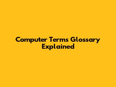 Computer Terms Glossary Explained