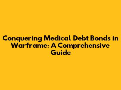 Conquering Medical Debt Bonds in Warframe: A Comprehensive Guide