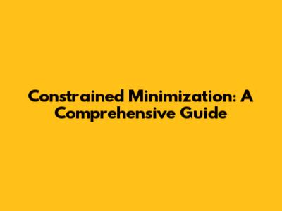 Constrained Minimization: A Comprehensive Guide
