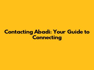 Contacting Abadi: Your Guide to Connecting