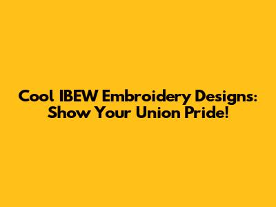 Cool IBEW Embroidery Designs: Show Your Union Pride!