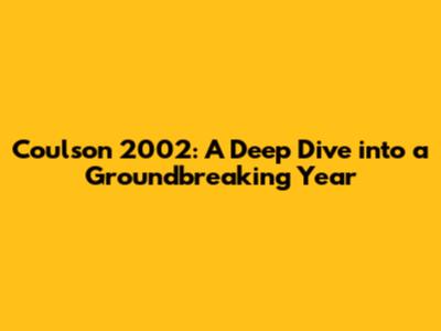 Coulson 2002: A Deep Dive into a Groundbreaking Year
