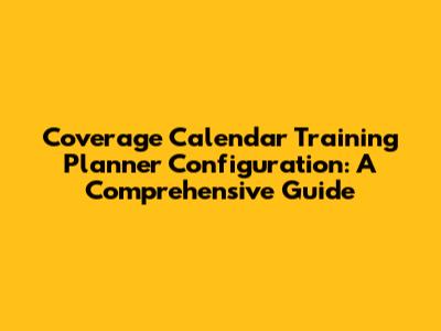 Coverage Calendar Training Planner Configuration: A Comprehensive Guide