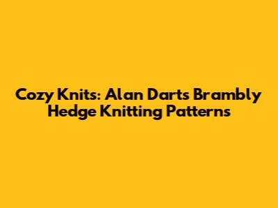Cozy Knits: Alan Dart's Brambly Hedge Knitting Patterns