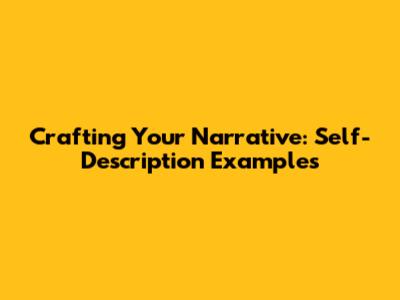 Crafting Your Narrative: Self-Description Examples