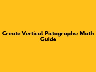 Create Vertical Pictographs: Math Guide