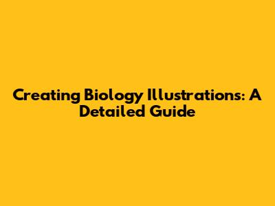 Creating Biology Illustrations: A Detailed Guide