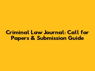 Criminal Law Journal: Call for Papers & Submission Guide