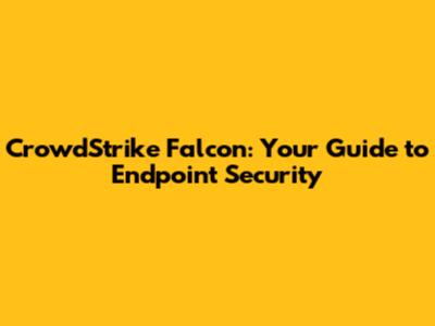 CrowdStrike Falcon: Your Guide to Endpoint Security