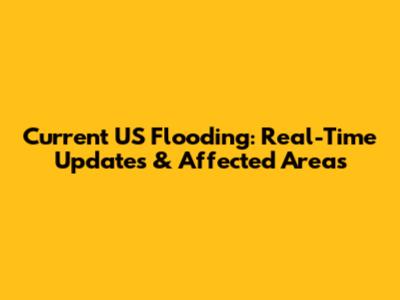 Current US Flooding: Real-Time Updates & Affected Areas