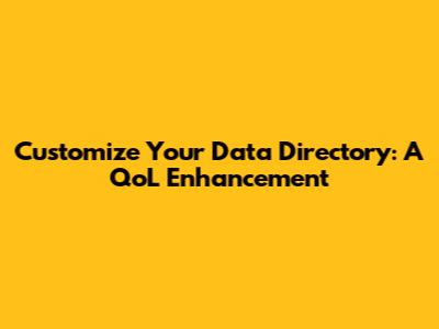 Customize Your Data Directory: A QoL Enhancement
