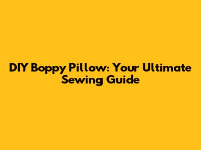 DIY Boppy Pillow: Your Ultimate Sewing Guide