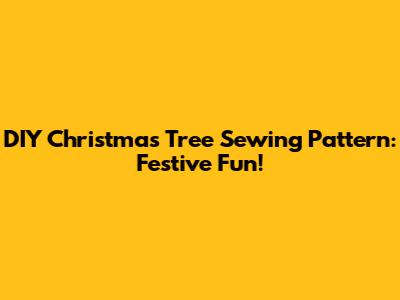 DIY Christmas Tree Sewing Pattern: Festive Fun!