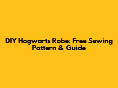 DIY Hogwarts Robe: Free Sewing Pattern & Guide
