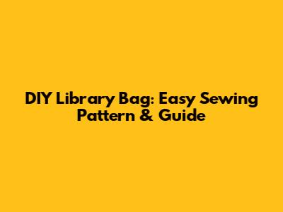 DIY Library Bag: Easy Sewing Pattern & Guide