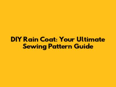 DIY Rain Coat: Your Ultimate Sewing Pattern Guide