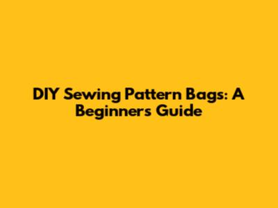 DIY Sewing Pattern Bags: A Beginner's Guide