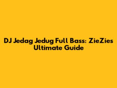 DJ Jedag Jedug Full Bass: ZieZie's Ultimate Guide