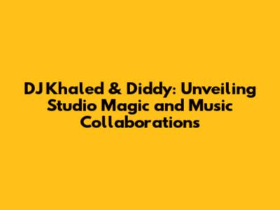 DJ Khaled & Diddy: Unveiling Studio Magic and Music Collaborations