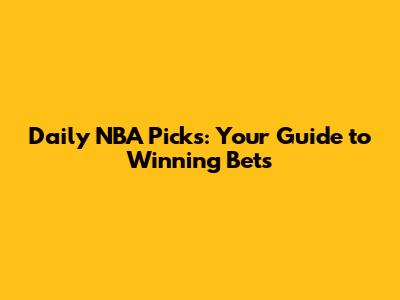 Daily NBA Picks: Your Guide to Winning Bets