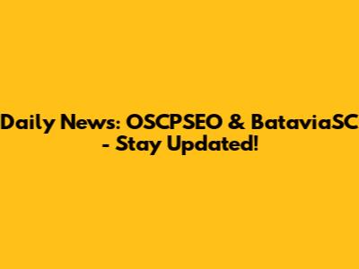 Daily News: OSCPSEO & BataviaSC - Stay Updated!