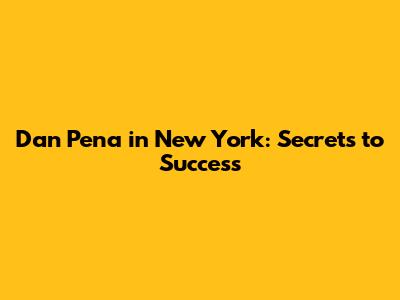 Dan Pena in New York: Secrets to Success