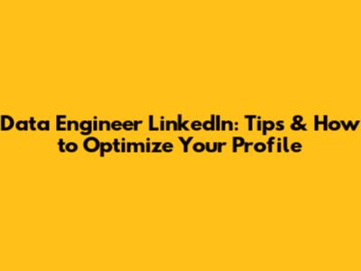 Data Engineer LinkedIn: Tips & How to Optimize Your Profile