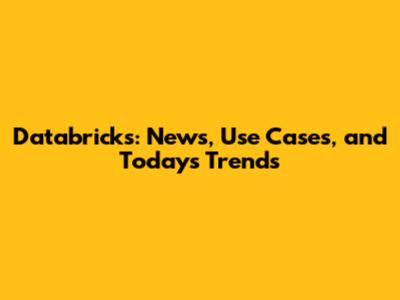 Databricks: News, Use Cases, and Today's Trends