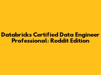 Databricks Certified Data Engineer Professional: Reddit Edition
