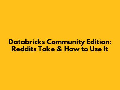 Databricks Community Edition: Reddit's Take & How to Use It