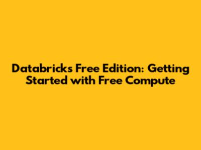Databricks Free Edition: Getting Started with Free Compute