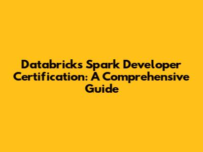 Databricks Spark Developer Certification: A Comprehensive Guide