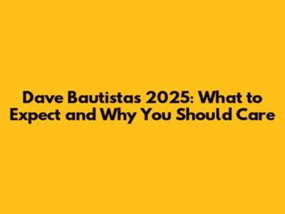 Dave Bautista's 2025: What to Expect and Why You Should Care