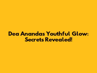 Dea Ananda's Youthful Glow: Secrets Revealed!
