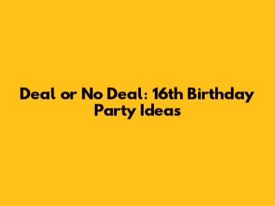 Deal or No Deal: 16th Birthday Party Ideas