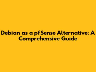 Debian as a pfSense Alternative: A Comprehensive Guide