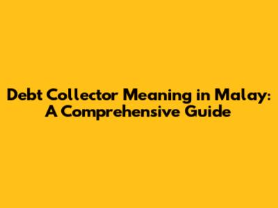 Debt Collector Meaning in Malay: A Comprehensive Guide