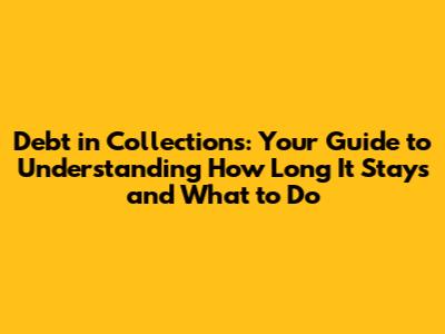 Debt in Collections: Your Guide to Understanding How Long It Stays and What to Do