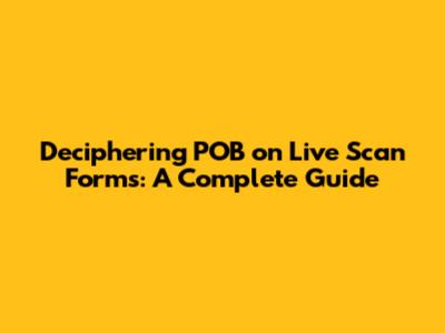 Deciphering POB on Live Scan Forms: A Complete Guide