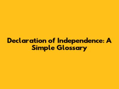 Declaration of Independence: A Simple Glossary