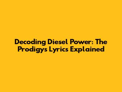 Decoding 'Diesel Power': The Prodigy's Lyrics Explained