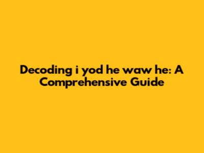Decoding 'i yod he waw he': A Comprehensive Guide