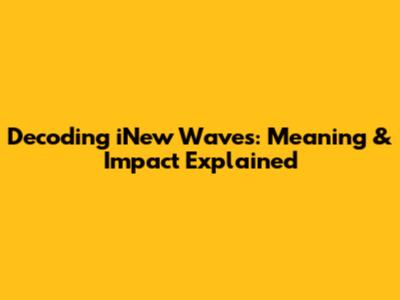 Decoding 'iNew Waves': Meaning & Impact Explained