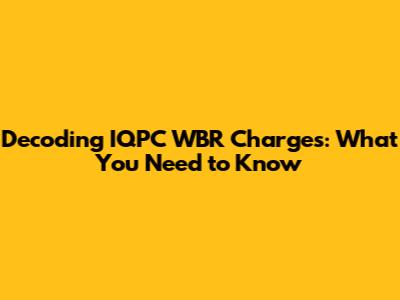 Decoding IQPC WBR Charges: What You Need to Know