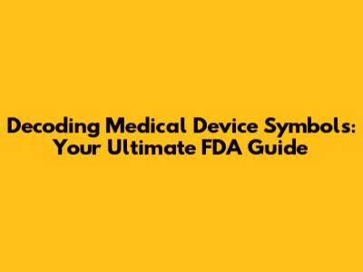 Decoding Medical Device Symbols: Your Ultimate FDA Guide