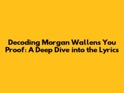 Decoding Morgan Wallen's 'You Proof': A Deep Dive into the Lyrics